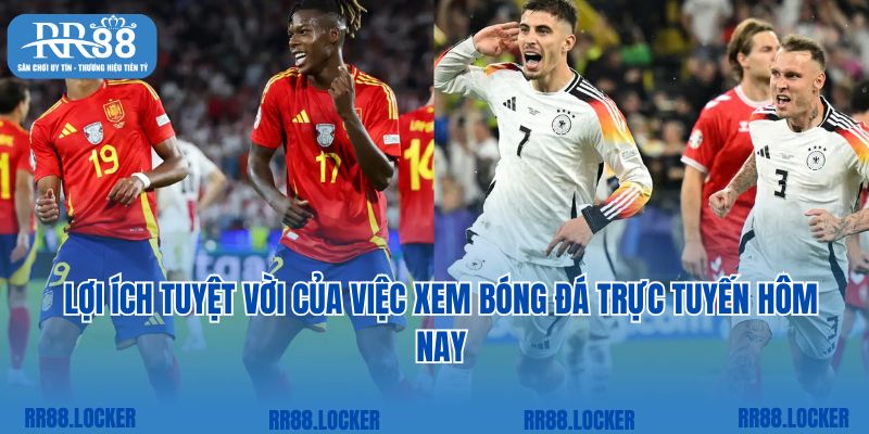 Lợi ích tuyệt vời của việc xem bóng đá trực tuyến hôm nay