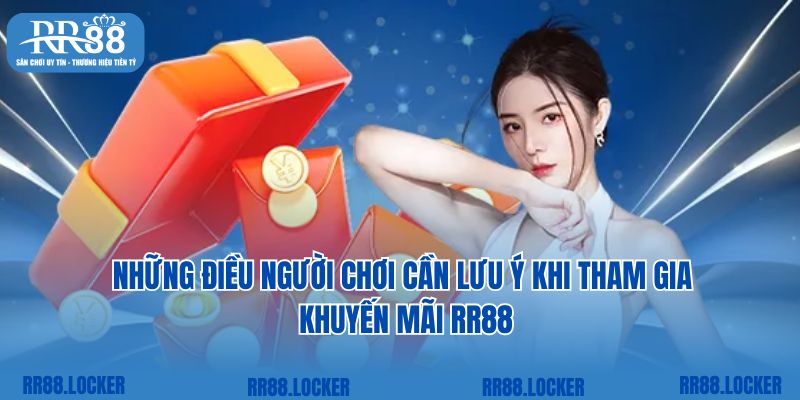 Những điều người chơi cần lưu ý khi tham gia khuyến mãi RR88