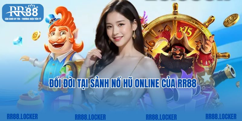 Đổi đời tại sảnh nổ hũ online của RR88
